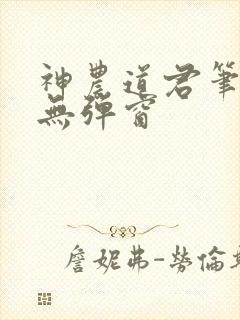 神农道君笔趣阁无弹窗