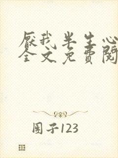 厌我半生心小说全文免费阅读无弹窗