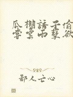 瓜棚诱子偷伦初尝云雨孽欲情缘