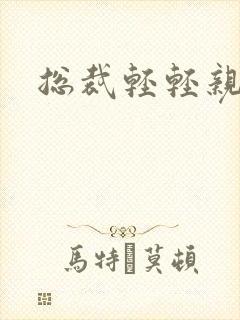 总裁轻轻亲