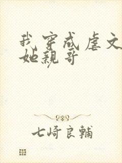 我穿成虐文女主她亲哥