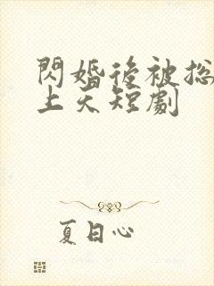 闪婚后被总裁宠上天短剧