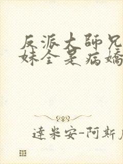 反派大师兄 师妹全是病娇封面