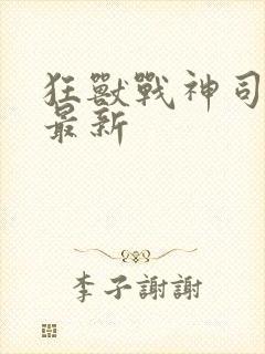 狂兽战神司空靖最新