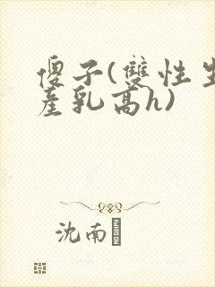傻子(双性生子产乳高h)