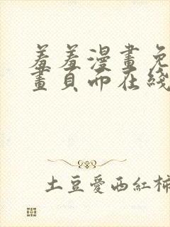 羞羞漫画免费漫画页面在线看漫画免费入口