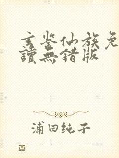 玄鉴仙族免费阅读无错版