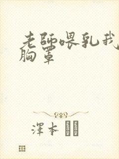 老师喂乳我脱她胸罩