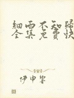 细雨不知归漫画全集免费快看漫画
