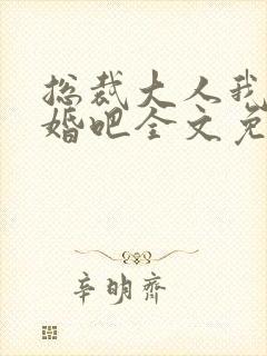 总裁大人我们离婚吧全文免费阅读