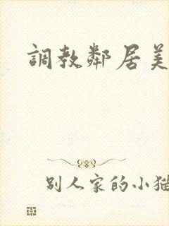 调教邻居美人妻