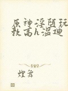 原神淫堕玩弄调教高h温迪封面