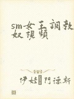 sm女王调教男奴视频