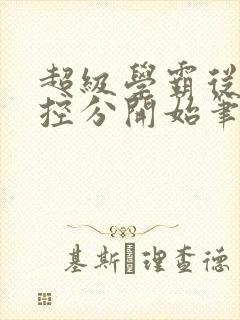 超级学霸从低调控分开始笔趣阁