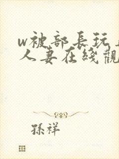 w被部长玩弄的人妻在线观看