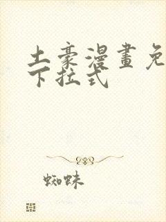 土豪漫画免费版下拉式