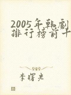 2005年韩剧排行榜前十名封面