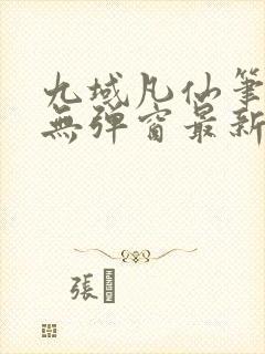 九域凡仙笔趣阁无弹窗最新章节