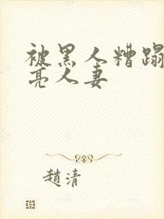 被黑人糟蹋的漂亮人妻