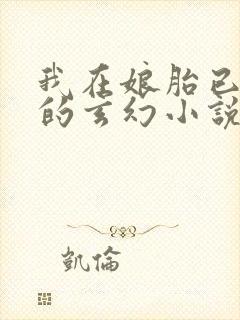 我在娘胎已无敌的玄幻小说