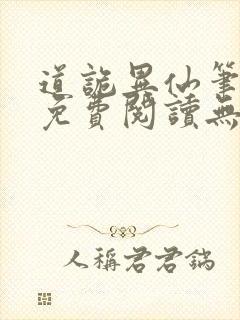 道诡异仙笔趣阁免费阅读无弹窗