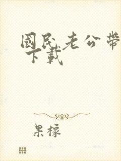国民老公带回家 下载
