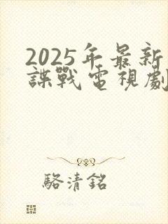 2025年最新谍战电视剧免费观看全集