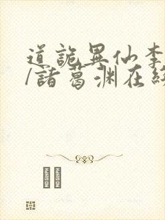 道诡异仙李火旺/诸葛渊在线阅读全文免费