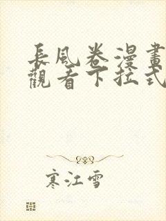 长风卷漫画免费观看下拉式六漫画