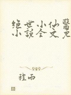 绝世小仙医张冬小说全文免费阅读
