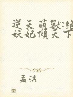 逆天萌兽:绝世妖妃倾天下听网站