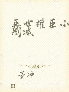 再世权臣小说未删减