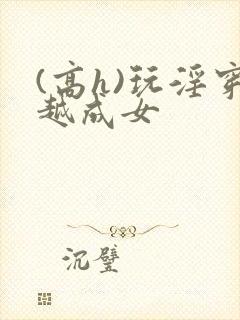 (高h)玩淫穿越成女