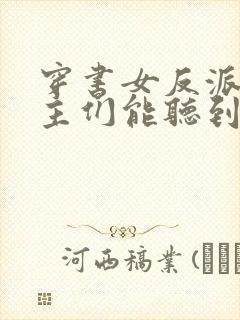 穿书女反派:男主们能听到我心声小说
