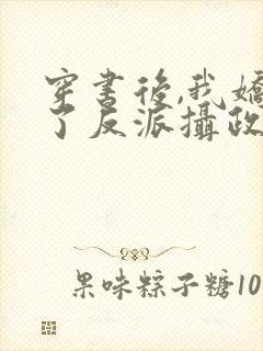 穿书后,我娇养了反派摄政王