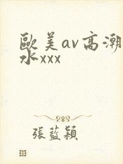 欧美av高潮喷水xxx