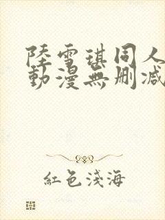 陆雪琪同人3d动漫无删减
