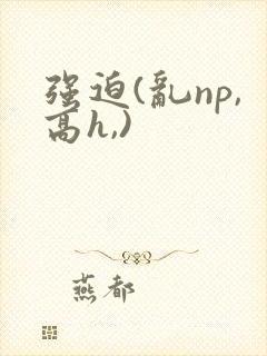 强迫(乱np,高h,)