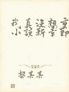 我真没想重生啊小说新章节列表