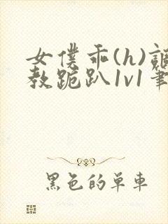 女仆乖(h)调教跪趴1v1笔趣阁封面