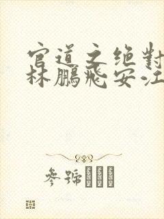 官道之绝对权力林鹏飞安江小说续集