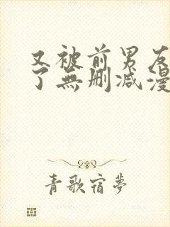 又被前男友盯上了无删减漫画