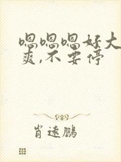 嗯嗯嗯好大,好爽,不要停封面