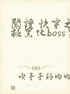 阅读 快穿之拯救黑化boss男主