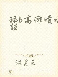 舔b高潮喷水小说