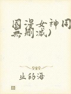 国漫女神同人(无删减)