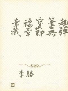 幸福宝笔趣阁隐藏章节无弹窗