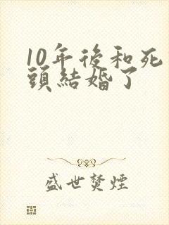 10年后和死对头结婚了封面