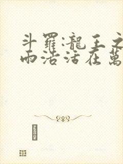 斗罗:龙王之霍雨浩活在万年后笔趣阁