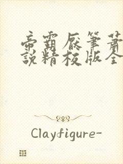 帝霸厌笔萧生小说精校版全集txt